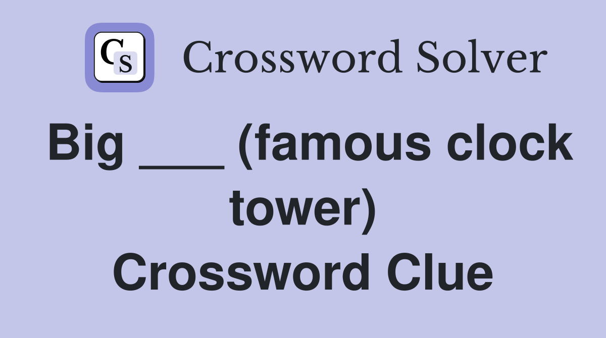 Big ___ (famous clock tower) Crossword Clue Answers Crossword Solver